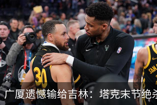 广厦遗憾输给吉林：塔克末节绝杀失手，连败两场