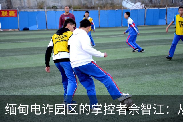 缅甸电诈园区的掌控者佘智江：从锋芒毕露到悔恨如潮